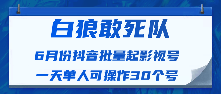白狼敢死队最新抖音短视频批量起影视号（一天单人可操作30个号）视频课程-八号资源库
