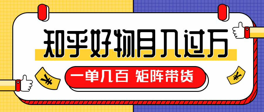 知乎好物推荐独家操作详解，一单能赚几百元上千元，矩阵带货月入过万（共5节视频）-八号资源库