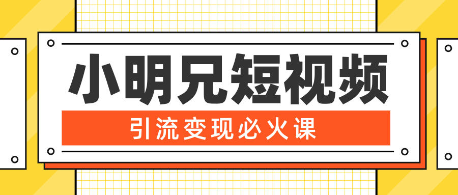 小明兄短视频引流变现必火课，最强dou+玩法 超级变现法则，两天直播间涨粉20w+-八号资源库