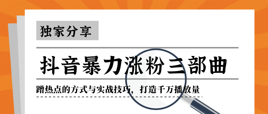 抖音暴力涨粉三部曲！独家分享蹭热点的方式与实战技巧，打造千万播放量-八号资源库