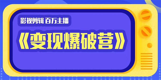 百万主播影视剪辑《影视变现爆破营》揭秘影视号6大维度，边学边变现-八号资源库