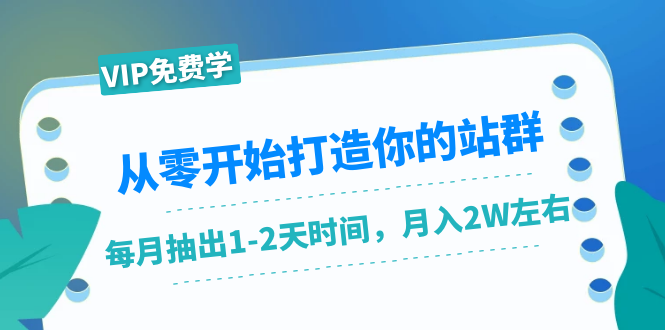 从零开始打造你的站群：1个月只需要你抽出1-2天时间，月入2W左右（25节课）-八号资源库