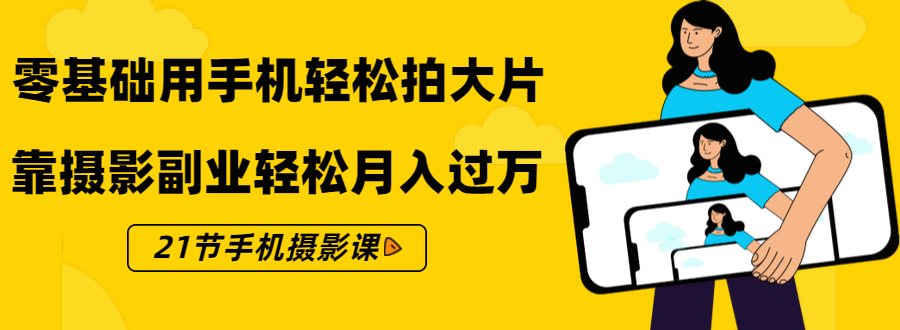 零基础用手机轻松拍大片，靠摄影副业轻松月入过万（21节手机摄影课）-八号资源库