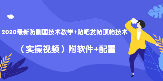 2020最新防删图技术教学+贴吧发帖顶帖技术（实操视频）附软件+配置-八号资源库