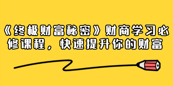 《终极财富秘密》财商学习必修课程，快速提升你的财富（18节视频课）-八号资源库