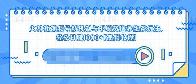 视频号新机制与不刷赞撸养生茶玩法，轻松日赚1000+-八号资源库