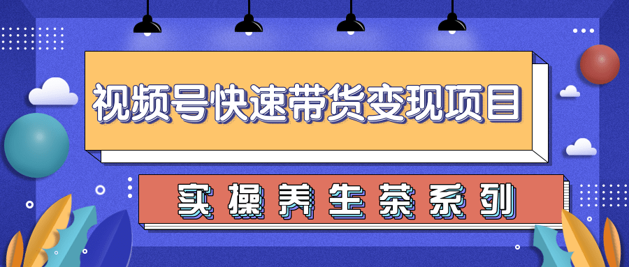 柚子视频号带货实操变现项目，零基础操作养身茶月入10000+-八号资源库