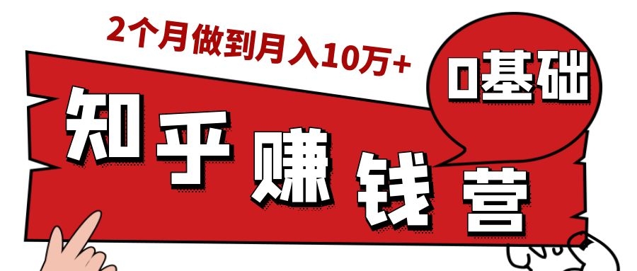 知乎赚钱实战营，0门槛，每天1小时，从月入2000到2个月做到月入10万+-八号资源库
