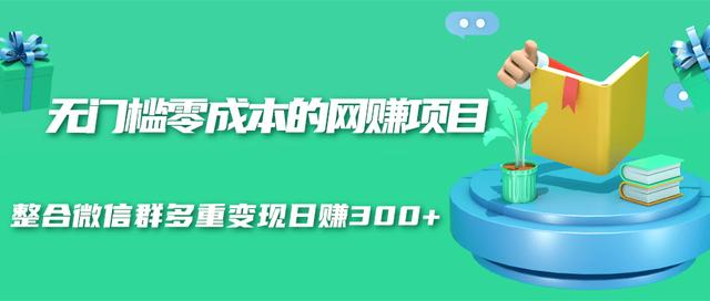 无门槛零成本的网赚项目，整合微信群多重变现日赚300+-八号资源库