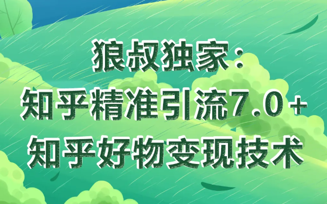 狼叔知乎精准引流7.0+知乎好物变现技术课程-八号资源库