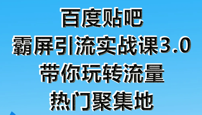 狼叔百度贴吧霸屏引流实战课3.0，带你玩转流量热门聚集地-八号资源库