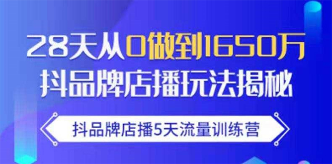 抖品牌店播5天流量训练营：28天从0做到1650万抖音品牌店播玩法揭秘-八号资源库
