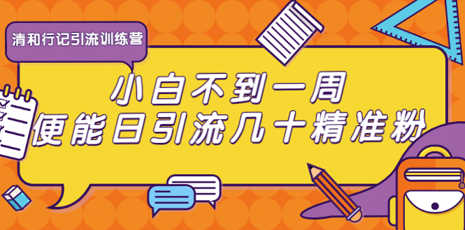 清和行记引流训练营：小白不到一周便能日引流几十精准粉-八号资源库