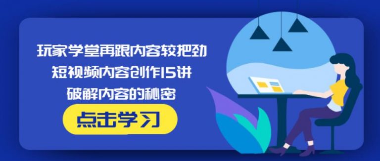 玩家学堂再跟内容较把劲·短视频内容创作15讲,破解内容的秘密-八号资源库