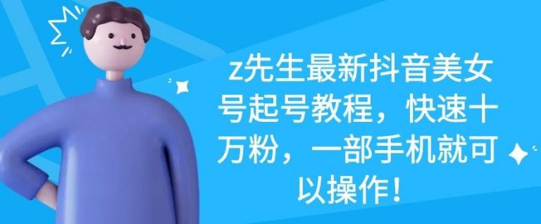 z先生最新抖音美女号起号教程，快速十万粉，一部手机就可以操作-八号资源库