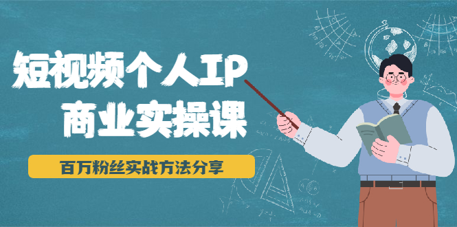 短视频个人IP商业实操课，百万粉丝实战方法分享，小白也能实现流量变现-八号资源库