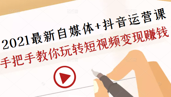2021最新自媒体+抖音运营课，手把手教你玩转短视频变现赚钱-八号资源库