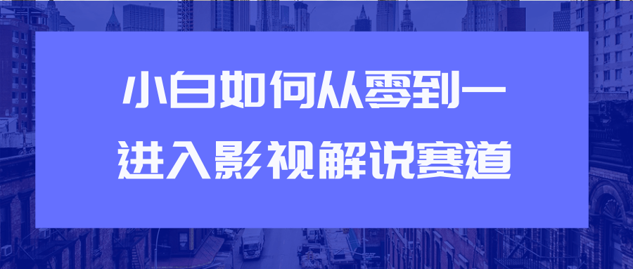 教你短视频赚钱玩法之小白如何从0到1快速进入影视解说赛道-八号资源库