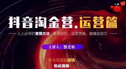 蟹老板抖音淘金营运营篇，短视频搞钱如此简单价值599元-八号资源库