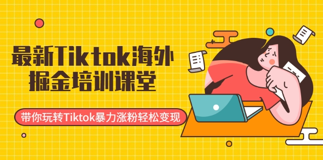 最新Tiktok海外掘金培训课堂：带你玩转Tiktok暴力涨粉轻松变现-八号资源库