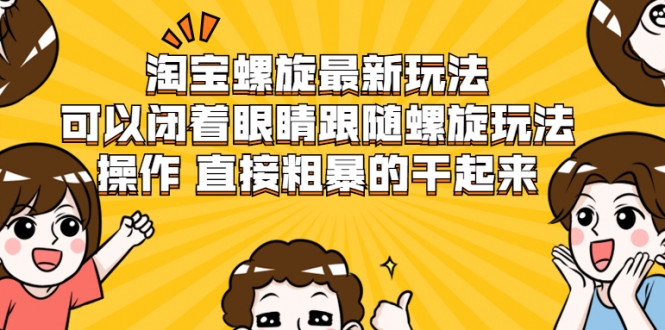 淘宝螺旋最新玩法，可以闭着眼睛跟随螺旋玩法操作 直接粗暴的干起来-八号资源库
