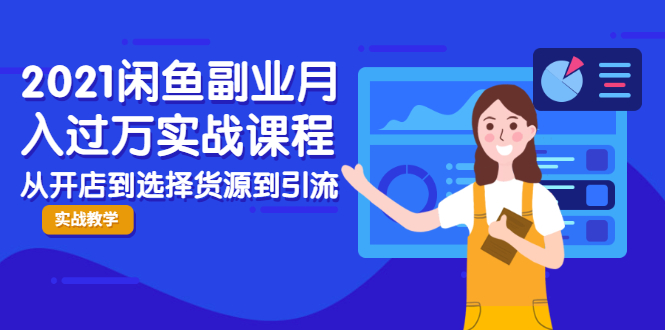 2021闲鱼副业月入过万实战课程：从开店到选择货源到引流，全程实战教学-八号资源库
