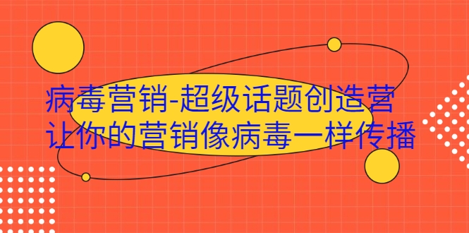 病毒营销-超级话题创造营，让你的营销像病毒一样传播-八号资源库