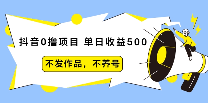 抖音0撸项目：单日收益500，不发作品，不养号-八号资源库