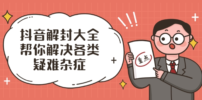 抖音解封大全，帮你解决各类疑难杂症（封禁话术和模板）-八号资源库