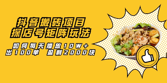 抖音搬砖项目：探店号矩阵玩法，如何每天播放10W+出100单 盈利2000块-八号资源库