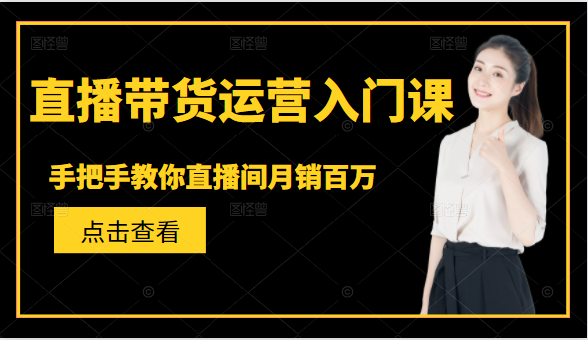 直播带货运营入门课，手把手教你直播间月销百万-八号资源库