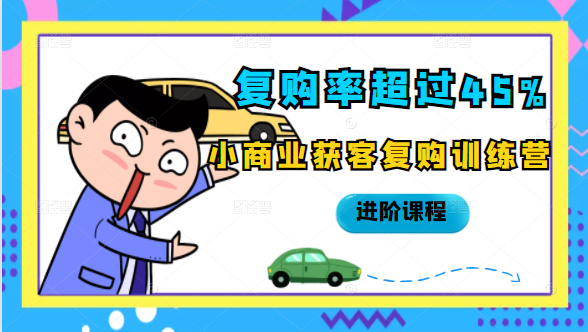复购率超过45%，小商业获客复购训练营进阶课程-八号资源库