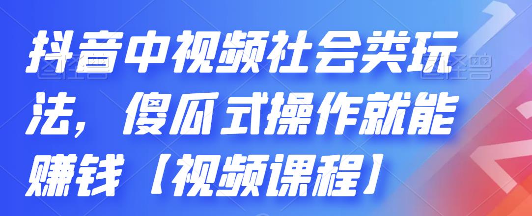 抖音中视频社会类玩法，傻瓜式操作就能赚钱【视频课程】-八号资源库