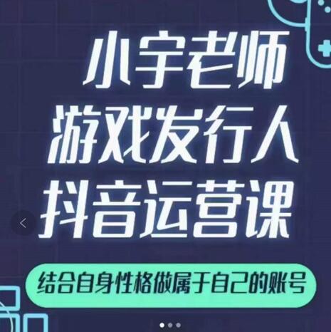 小宇老师游戏发行人实战课，非常适合想把抖音做个副业的人，或者2次创业的人-八号资源库