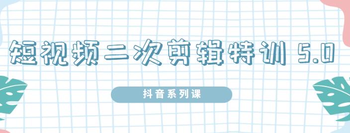 陆明明·短视频二次剪辑特训5.0，1部手机就可以操作，0基础掌握短视频二次剪辑和混剪技-八号资源库
