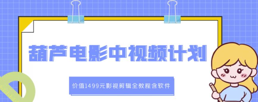 葫芦电影中视频解说教学：价值1499元影视剪辑全教程含软件-八号资源库