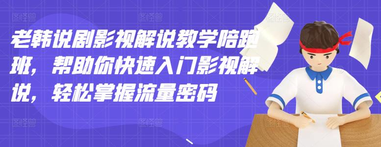 老韩说剧影视解说教学陪跑班，帮助你快速入门影视解说，轻松掌握流量密码-八号资源库