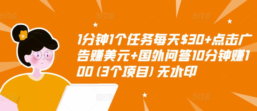 1分钟1个任务每天$30+点击广告赚美元+国外问答10分钟赚100(3个项目)无水印-八号资源库