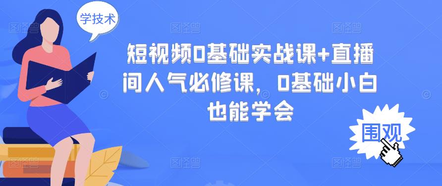 短视频0基础实战课+直播间人气必修课，0基础小白也能学会-八号资源库