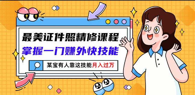 最美证件照精修课程：掌握一门赚外快技能，某宝有人靠这技能月入过万-八号资源库