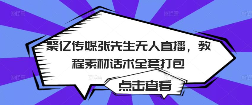 聚亿传媒张先生无人直播，教程素材话术全套打包-八号资源库