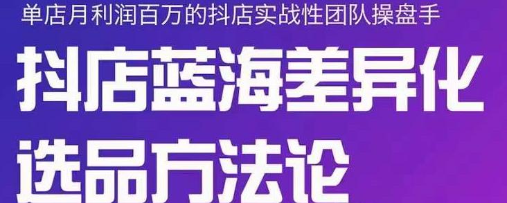 小卒抖店终极蓝海差异化选品方法论，全面介绍抖店无货源选品的所有方法-八号资源库