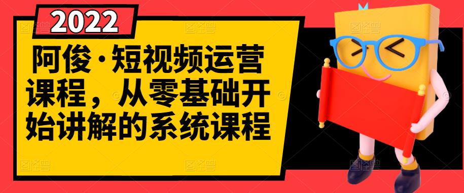 阿俊·短视频运营课程，从零基础开始讲解的系统课程-八号资源库