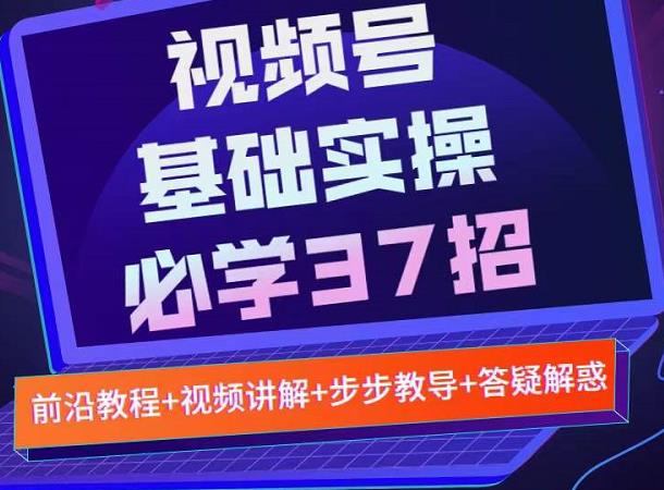 视频号实战基础必学37招，每个步骤都有具体操作流程，简单易懂好操作-八号资源库