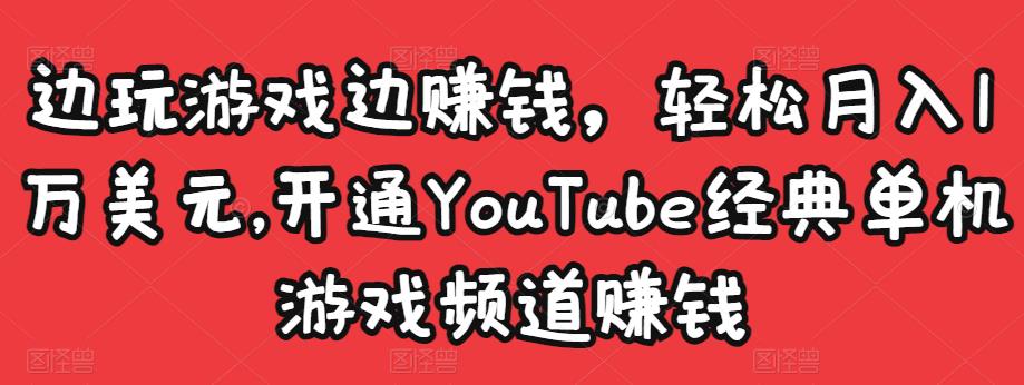 边玩游戏边赚钱，轻松月入1万美元，开通YouTube经典单机游戏频道赚钱-八号资源库