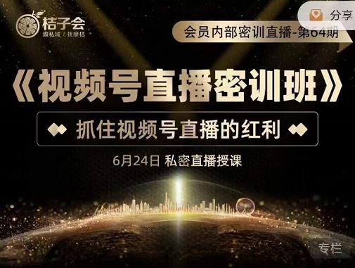桔子会《视频号直播密训班》，抓住视频号直播的红利 价值12800-八号资源库