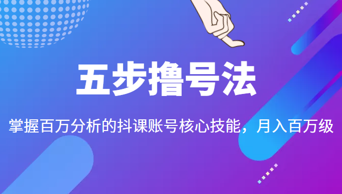 五步撸号法，掌握百万分析的抖课账号核心技能，从逻辑到实操-八号资源库