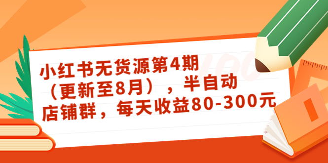 小红书无货源第4期（更新至8月），半自动店铺群，每天收益80-300-八号资源库