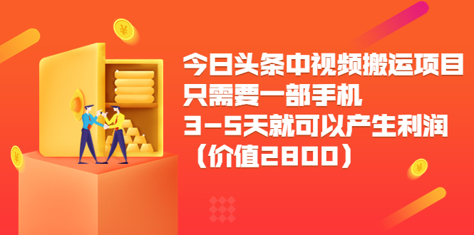 今日头条中视频搬运项目，只需要一部手机3-5天就可以产生利润（价值2800元）-八号资源库