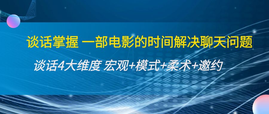 谈话掌握一部电影的时间解决聊天问题：谈话四大维度:宏观+模式+柔术+邀约-八号资源库